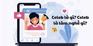 Celeb là gì? Celeb là làm nghề gì?