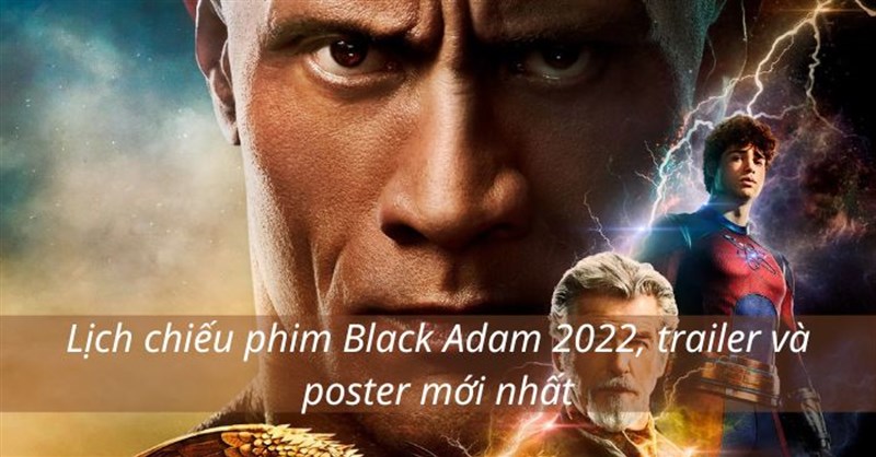 Lịch chiếu phim Black Adam 2022, trailer và poster mới nhất