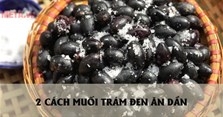 2 Cách muối trám đen để ăn dần vừa ngon vừa giữ được lâu