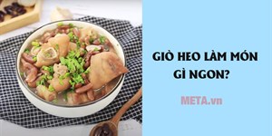 Giò heo làm món gì ngon? Các món ngon từ thịt chân giò heo