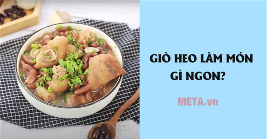 Giò heo làm món gì ngon? Các món ngon từ thịt chân giò heo
