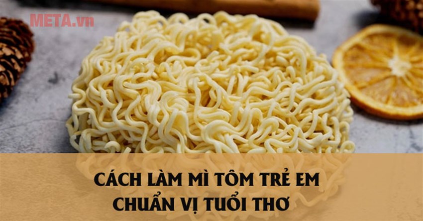 2 Cách làm mì tôm trẻ em ngon chuẩn vị tuổi thơ ngay tại nhà