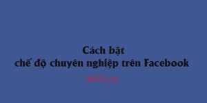 Cách bật chế độ chuyên nghiệp trên Facebook để kiếm tiền