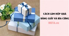 5 Cách làm hộp quà bằng giấy và bìa cứng đơn giản mà đẹp, độc đáo