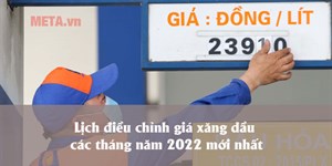 Lịch điều chỉnh giá xăng dầu các tháng năm 2022 mới nhất