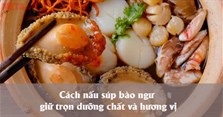 Cách nấu súp bào ngư giữ trọn dưỡng chất và hương vị