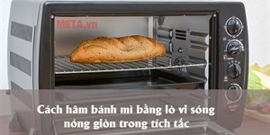 Cách hâm bánh mì bằng lò vi sóng nóng giòn trong tích tắc