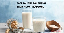 3 Cách làm sữa đậu phộng thơm ngon, bổ dưỡng cho cả gia đình