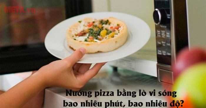 Nướng pizza bằng lò vi sóng bao nhiêu phút, bao nhiêu độ