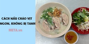 2 Cách nấu cháo vịt ngon, không bị hôi tại nhà