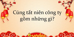 Cúng tất niên công ty gồm những gì?