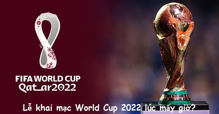Lễ khai mạc World Cup 2022 diễn ra 21h ngày 20/11 theo giờ Việt Nam