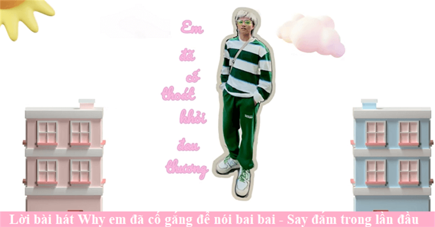 Lời bài hát Why em đã cố gắng để nói bai bai (Say đắm trong lần đầu JBee7)