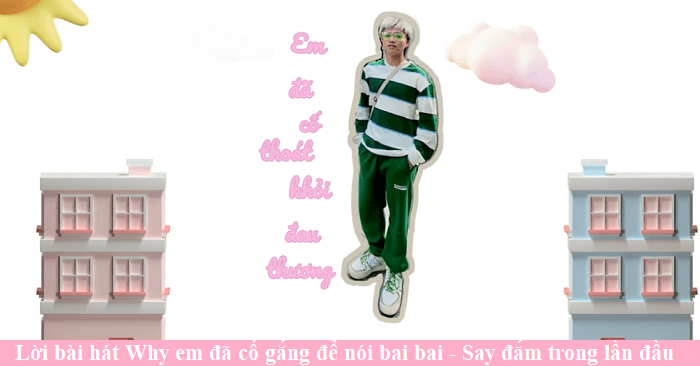 Lời bài hát Why em cố gắng để nói bai bai
