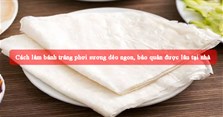 Cách làm bánh tráng phơi sương dẻo ngon, bảo quản được lâu tại nhà