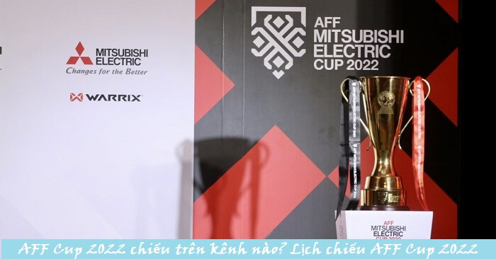 AFF Cup 2022 chiếu trên kênh nào?