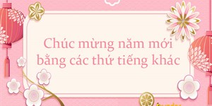 Chúc mừng năm mới bằng các thứ tiếng khác nhau