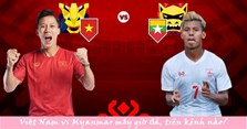 Việt Nam vs Myanmar: Mấy giờ đá, kênh nào?