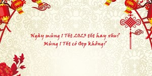 Ngày mùng 1 Tết 2024 tốt hay xấu? Mùng 1 Tết có đẹp không?