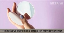 Tìm hiểu: Có được mang gương lên máy bay không?