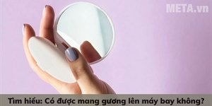 Tìm hiểu: Có được mang gương lên máy bay không?