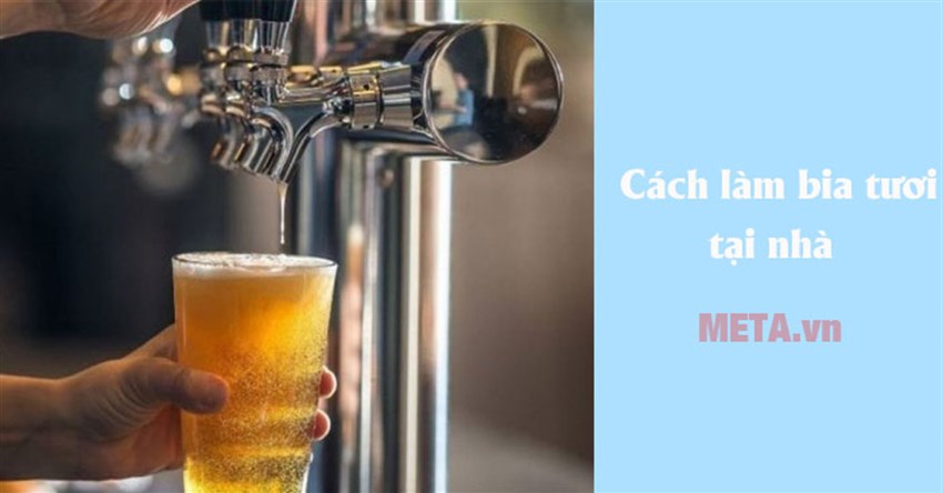 2 Cách làm bia tươi tại nhà đơn giản mà ngon