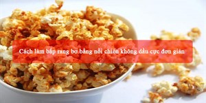 Cách làm bắp rang bơ bằng nồi chiên không dầu cực đơn giản