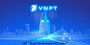 VNPT là gì? Tại sao mạng VNPT chậm, nhất là về đêm?