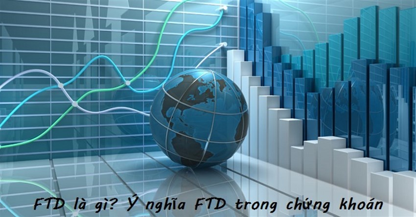 FTD là gì? Ý nghĩa của FTD trong chứng khoán