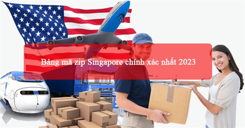 Bảng mã zip Singapore chính xác nhất 2024