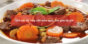 Cách nấu sốt vang trâu mềm ngon, đơn giản tại nhà