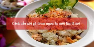 Cách nấu xôi gà thơm ngon ăn một lần là mê