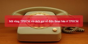 Mã vùng TPHCM và cách gọi số điện thoại bàn ở TPHCM