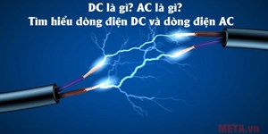 DC là gì? AC là gì? Tìm hiểu dòng điện DC và dòng điện AC