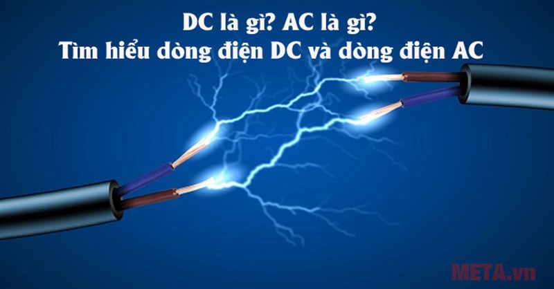DC là gì? AC là gì? Tìm hiểu dòng điện DC và dòng điện AC