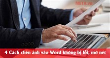 4 Cách chèn ảnh vào Word không bị lỗi, mờ nét