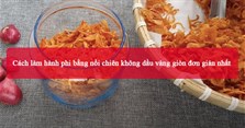 Cách làm hành phi bằng nồi chiên không dầu vàng giòn đơn giản nhất