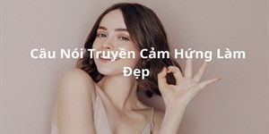 50+ Câu nói truyền cảm hứng làm đẹp hay, stt làm đẹp hài hước