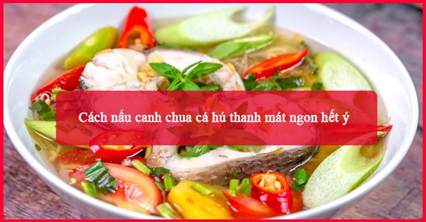 Cách nấu canh chua cá hú thanh mát ngon hết ý