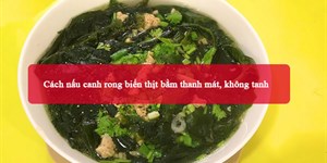 Cách nấu canh rong biển thịt bằm thanh mát, không tanh