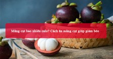 Măng cụt bao nhiêu calo? Cách ăn măng cụt giúp giảm béo