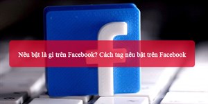 Nêu bật là gì trên Facebook? Cách tag nêu bật trên Facebook