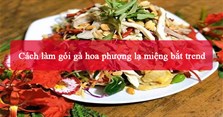 Cách làm gỏi gà hoa phượng lạ miệng bắt trend