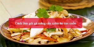 Cách làm gỏi gà mãng cầu xiêm ăn cực cuốn