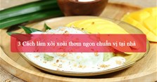 3 Cách làm xôi xoài thơm ngon chuẩn vị tại nhà