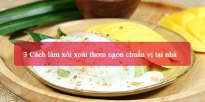 3 Cách làm xôi xoài thơm ngon chuẩn vị tại nhà