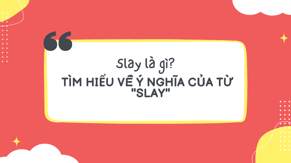 Tìm hiểu slay là gì? Ý nghĩa của slay là gì
