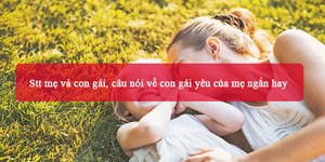 Stt mẹ và con gái, câu nói về con gái yêu của mẹ ngắn hay