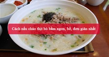 Cách nấu cháo thịt bò bằm ngon, bổ, đơn giản nhất