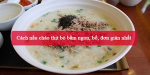 Cách nấu cháo thịt bò bằm ngon, bổ, đơn giản nhất